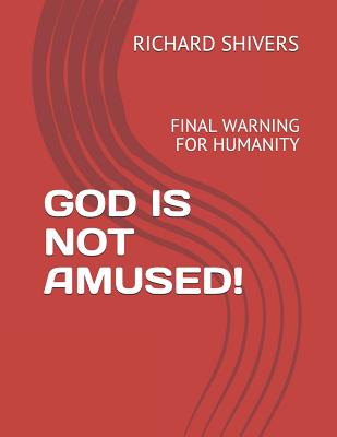 God Is Not Amused!: Final Warning for Humanity Cover Image