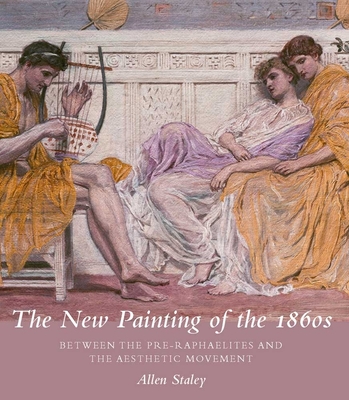 The New Painting of the 1860s: Between the Pre-Raphaelites and the Aesthetic Movement Cover Image