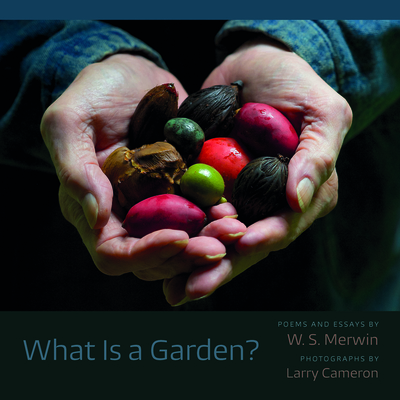 What Is a Garden? By W. S. Merwin, Larry C. Cameron (Photographer) Cover Image