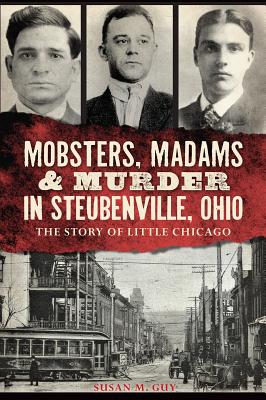 Mobsters, Madams & Murder in Steubenville, Ohio: The Story of Little Chicago (True Crime) By Susan M. Guy Cover Image