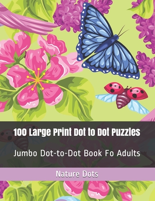 100 Large Print Dot to Dot Puzzles: Jumbo Dot-to-Dot Book Fo Adults By Nature Dots Cover Image
