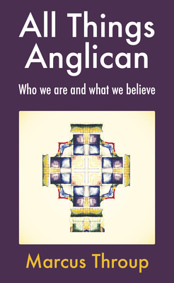 All Things Anglican: Who We Are and What We Believe Cover Image
