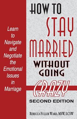 How to Stay Married: Without Going Crazy By Msw Lcsw Rebecca Fuller Ward Cover Image