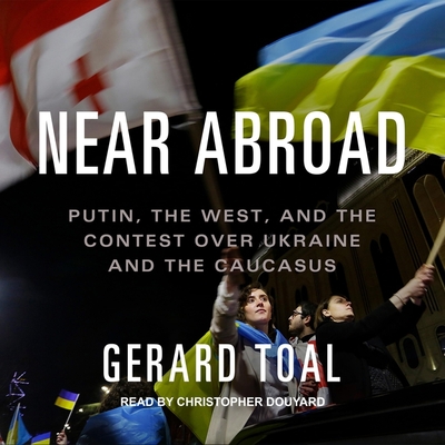 Near Abroad: Putin, the West, and the Contest Over Ukraine and the Caucasus Cover Image