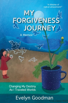 My Forgiveness Journey: Changing My Destiny As I Traveled Worlds, A Memoir Cover Image