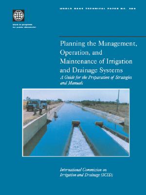 Planning the Management, Operation, and Maintenance of Irrigation and Drainage Systems: A Guide for the Preparation of Strategies and Manuals (World Bank Technical Papers #389) Cover Image