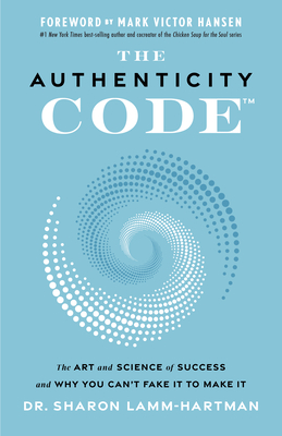 The Authenticity Code: The Art and Science of Success and Why You Can't Fake It to Make It Cover Image