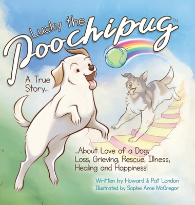 Lucky the Poochipug TM: A True Story...About Love of a Dog, Loss, Grieving, Rescue, Illness, Healing and Happiness! Cover Image
