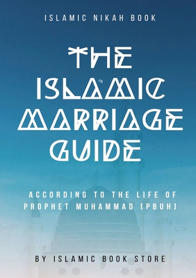 The Islamic Marriage Guide: According to The Life of Prophet Muhammad [PBUH] By Islamic Book Store Cover Image
