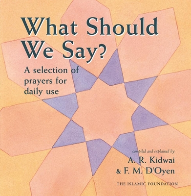 What Should We Say? By Fatima D'Oyen (Compiled by), Abdur Raheem Kidwai (Compiled by) Cover Image