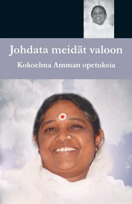 Johdata meidät valoon By Sri Mata Amritanandamayi Devi, Swami Jnanamritananda Puri (Translator), Amma (Other) Cover Image