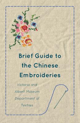 Brief Guide to the Chinese Embroideries - Victoria and Albert Museum Department of Textiles By Anon Cover Image