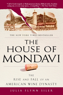 The House of Mondavi: The Rise and Fall of an American Wine Dynasty Cover Image
