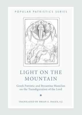 Light on the Mountain: Greek Patristic and Byzantine Homilies on the Transfiguration of the Lord (Popular Patristics #48) By Daley Brian E S J Cover Image