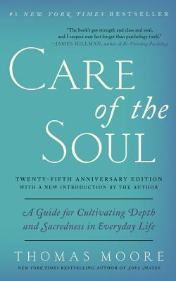 Care of the Soul, Twenty-fifth Anniversary Ed: A Guide for Cultivating Depth and Sacredness in Everyday Life Cover Image