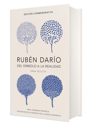 Rubén Darío, del simbolo a la realidad. Obra selecta /  Ruben Dario, From the Sy mbol To Reality. Selected Works (EDICIÓN CONMEMORATIVA DE LA RAE Y LA ASALE)