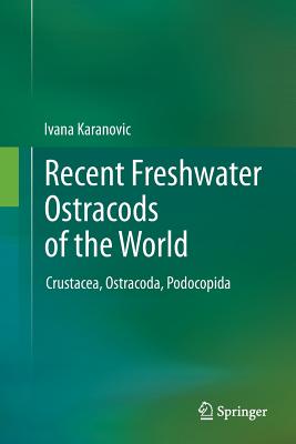 Recent Freshwater Ostracods of the World: Crustacea, Ostracoda, Podocopida By Ivana Karanovic Cover Image