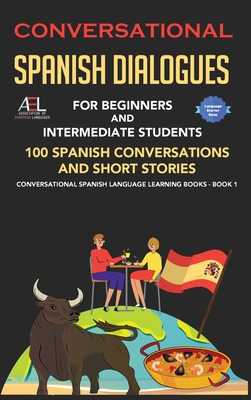 Conversational Spanish Dialogues for Beginners and Intermediate Students: 100 Spanish Conversations and Short Stories Conversational Spanish Language Cover Image