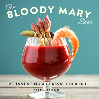 The Bloody Mary Book: Reinventing a Classic Cocktail Cover Image