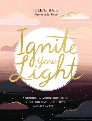 Ignite Your Light: A Sunrise-to-Moonlight Guide to Feeling Joyful, Resilient, and Lit from Within Cover Image