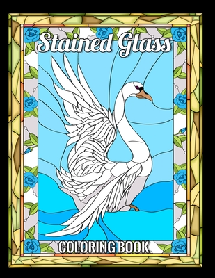 Download Stained Glass Coloring Book Birds Flowers Animals Nature And Landscapes And Many More For Anyone Who Loves Antiques Collectibles Relaxatio Paperback Print A Bookstore