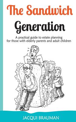 The Sandwich Generation: A practical guide to estate planning for those with elderly parents and adult children By Jacqui Brauman Cover Image