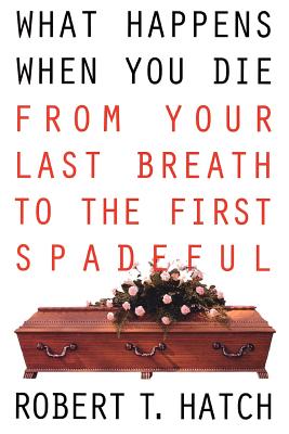 What Happens When You Die: From Your Last Breath to the First Spadeful Cover Image