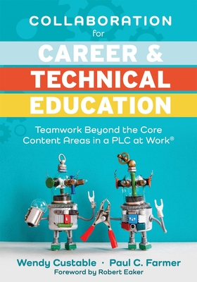 Collaboration for Career and Technical Education: Teamwork Beyond the Core Content Areas in a Plc at Work(r) (a Guide for Collaborative Teaching in Ca By Wendy Custable, Paul C. Farmer Cover Image
