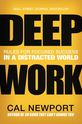 Deep Work: Rules for Focused Success in a Distracted World By Cal Newport Cover Image
