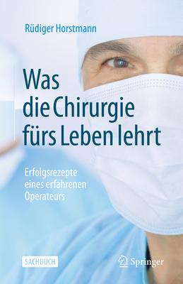 Was Die Chirurgie Fürs Leben Lehrt: Erfolgsrezepte Eines Erfahrenen Operateurs Cover Image