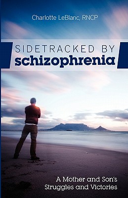 Sidetracked by Schizophrenia: A Mother and Son's Struggles and Victories Cover Image