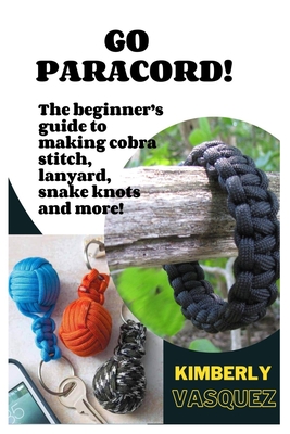 Go Paracord!: The beginner's guide to making cobra stitch, lanyard, snake  knots and more! (Paperback)