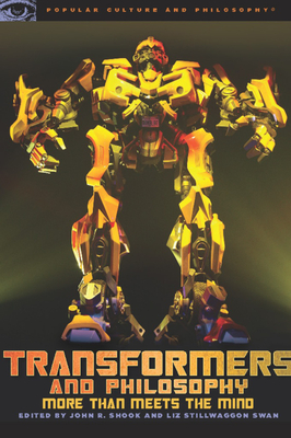 Transformers and Philosophy: More Than Meets the Mind (Popular Culture and Philosophy)