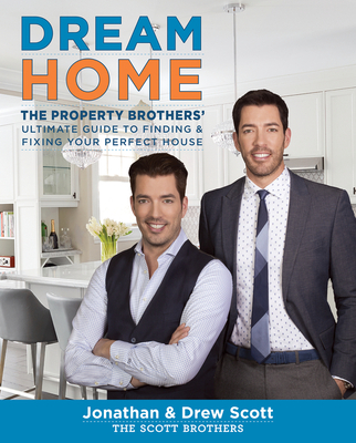 Dream Home: The Property Brothers' Ultimate Guide to Finding & Fixing Your Perfect House By Jonathan Scott, Drew Scott Cover Image