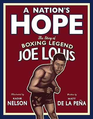 A Nation's Hope: The Story of Boxing Legend Joe Louis By Matt De La PeÑA, Kadir Nelson (Illustrator) Cover Image