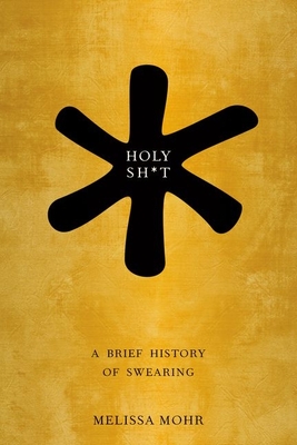 Holy Sh*t: A Brief History of Swearing By Melissa Mohr Cover Image