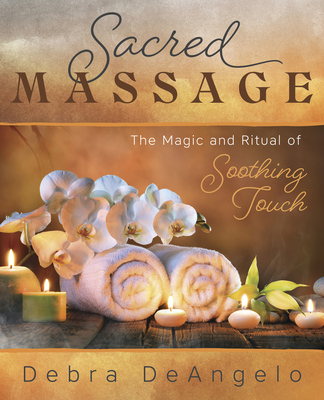 Sacred Massage: The Magic and Ritual of Soothing Touch Cover Image