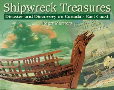 Shipwreck Treasures: Disaster and Discovery on Canada's East Coast (Formac Illustrated History) By Roger Marsters Cover Image