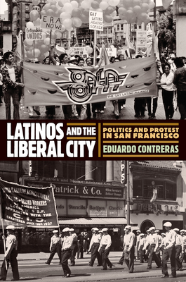 Latinos and the Liberal City: Politics and Protest in San Francisco (Politics and Culture in Modern America) By Eduardo Contreras Cover Image