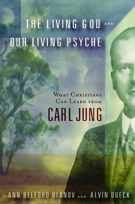 The Living God and Our Living Psyche: What Christians Can Learn from Carl Jung By Ann Belford Ulanov, Alvin Dueck Cover Image