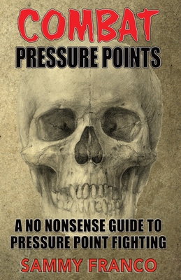 Combat Pressure Points: A No Nonsense Guide To Pressure Point Fighting for  Self-Defense (Paperback)