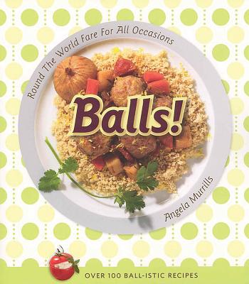 Balls!: Round the World Fare for All Occasions Cover Image