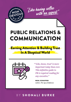 The Non-Obvious Guide to Public Relations & Communication: Earning Attention & Building Trust in a Skeptical World (Non-Obvious Guides) Cover Image