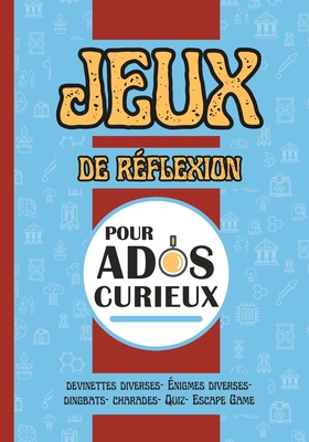 Jeux Réflexion pour Ados Curieux: 200 défis amusants avec Solutions Pour les adolescents de 12 ans et plus Cover Image
