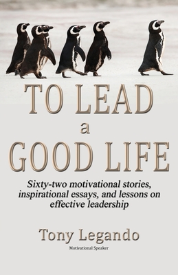 To Lead A Good Life... A Wealth of Inspiration, Motivation, and Leadership Cover Image