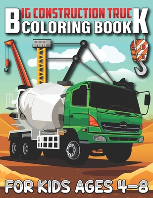 Big Construction Truck Coloring Book for Kids Ages 4-8: Connect The Dots and Color Funny Activity Book for Toddlers, Kids, Boys, Girls... Cute Trucks, Cover Image