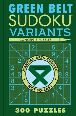 Green Belt Sudoku Variants: 300 Puzzles (Martial Arts Puzzles) Cover Image
