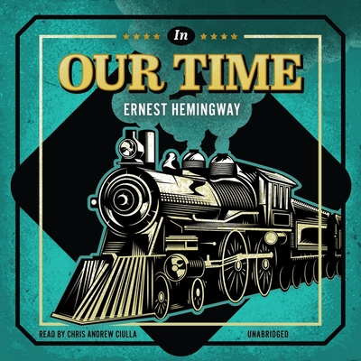 In Our Time By Ernest Hemingway, Chris Andrew Ciulla (Read by) Cover Image
