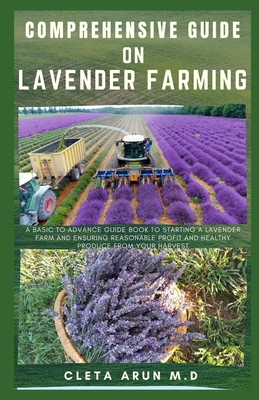 Comprehensive Guide on Lavender Farming: A Basic to Advance Guide Book to Starting a Lavender Farm and Ensuring Reasonable Profit and Healthy Produce Cover Image