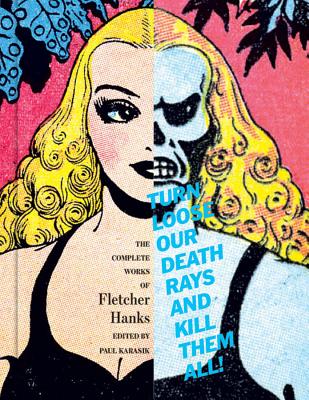 Turn Loose Our Death Rays And Kill Them All!: The Complete Works Of Fletcher Hanks Cover Image